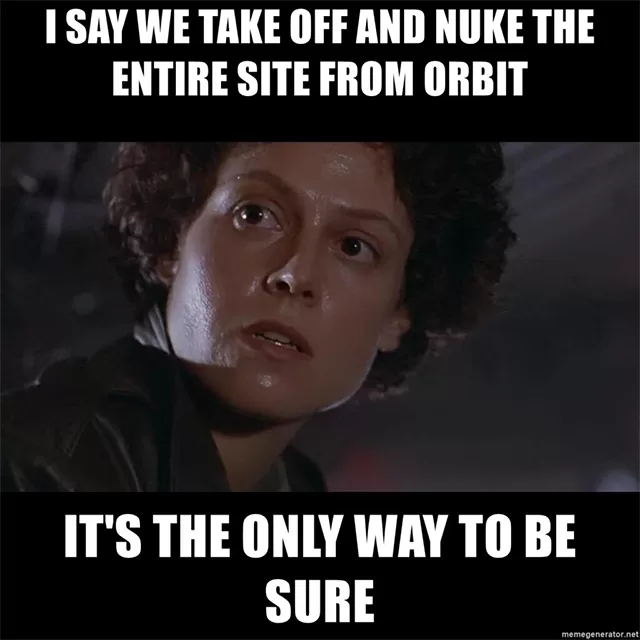 ripley I say we take off and nuke the entire site from orbit